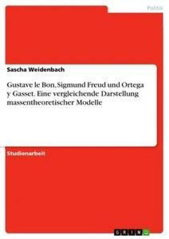 Gustave le Bon, Sigmund Freud und Ortega y Gasset. Eine vergleichende Darstellung massentheoretischer Modelle