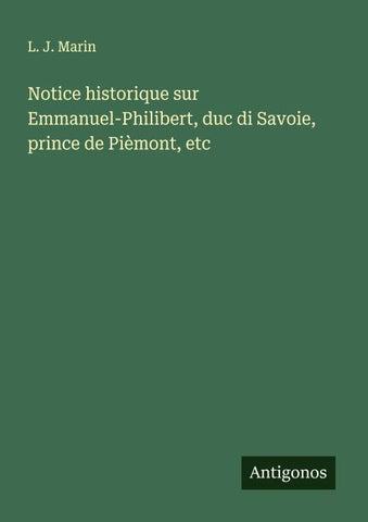 Notice historique sur Emmanuel-Philibert, duc di Savoie, prince de Pièmont, etc
