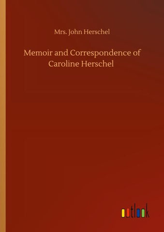 Memoir and Correspondence of Caroline Herschel