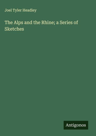 The Alps and the Rhine; a Series of Sketches