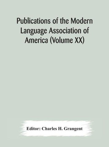 Publications Of The Modern Language Association Of America (Volume Xx)