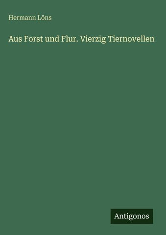 Aus Forst und Flur. Vierzig Tiernovellen