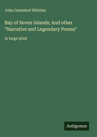 Bay of Seven Islands; And other "Narrative and Legendary Poems"