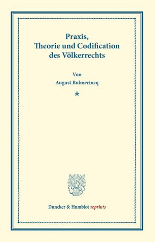 Praxis, Theorie und Codification des Völkerrechts.