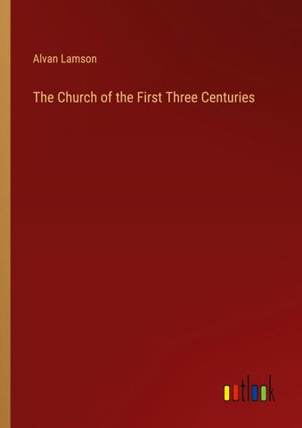 The Church of the First Three Centuries