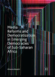 Media Reforms and Democratization in Emerging Democracies of Sub-Saharan Africa