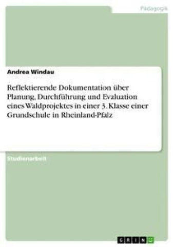 Reflektierende Dokumentation über Planung, Durchführung und Evaluation eines Waldprojektes in einer 3. Klasse einer Grundschule in Rheinland-Pfalz