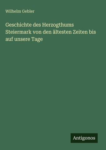 Geschichte des Herzogthums Steiermark von den ältesten Zeiten bis auf unsere Tage