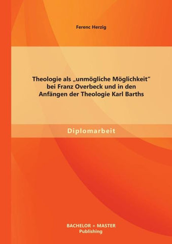 Theologie als "unmögliche Möglichkeit" bei Franz Overbeck und in den Anfängen der Theologie Karl Barths