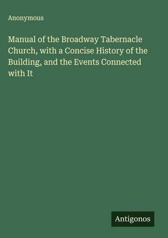 Manual of the Broadway Tabernacle Church, with a Concise History of the Building, and the Events Connected with It
