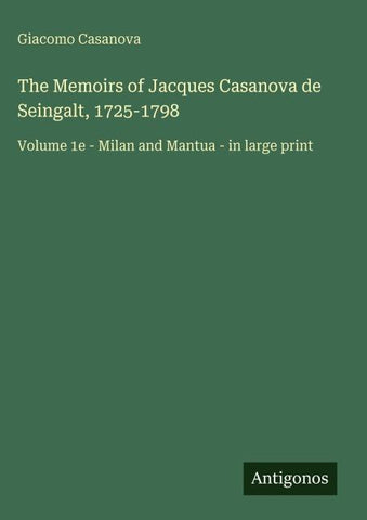 The Memoirs of Jacques Casanova de Seingalt, 1725-1798