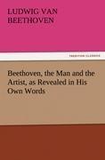 Beethoven, the Man and the Artist, as Revealed in His Own Words