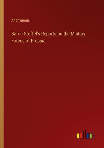 Baron Stoffel's Reports on the Military Forces of Prussia