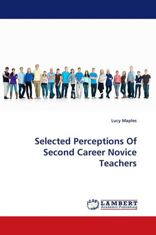 Selected Perceptions Of Second Career Novice Teachers