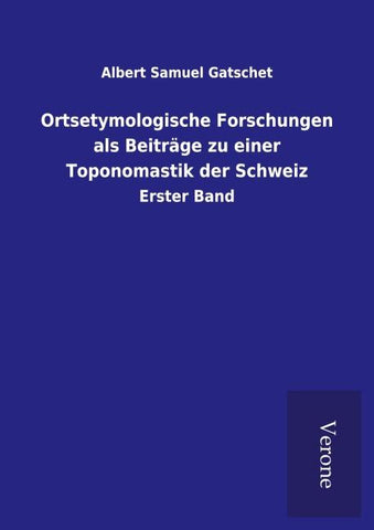 Ortsetymologische Forschungen als Beiträge zu einer Toponomastik der Schweiz