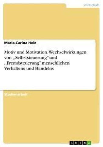 Motiv und Motivation. Wechselwirkungen von ,,Selbststeuerung'' und ,,Fremdsteuerung'' menschlichen Verhaltens und Handelns