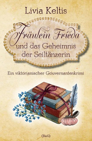 Fräulein Frieda und das Geheimnis der Seiltänzerin. Ein viktorianischer Gouvernantenkrimi