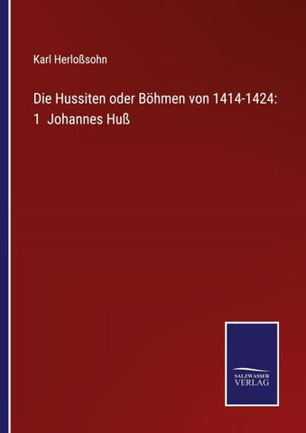 Die Hussiten oder Böhmen von 1414-1424: 1  Johannes Huß