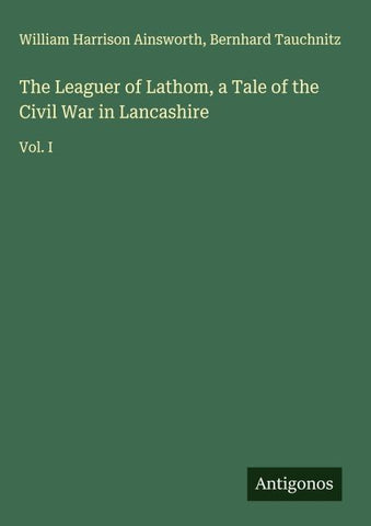 The Leaguer of Lathom, a Tale of the Civil War in Lancashire