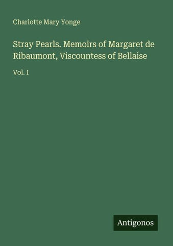 Stray Pearls. Memoirs of Margaret de Ribaumont, Viscountess of Bellaise