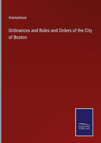 Ordinances and Rules and Orders of the City of Boston