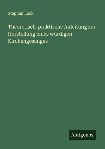 Theoretisch-praktische Anleitung zur Herstellung eines würdigen Kirchengesanges