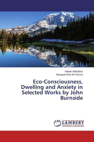Eco-Consciousness, Dwelling and Anxiety in Selected Works by John Burnside