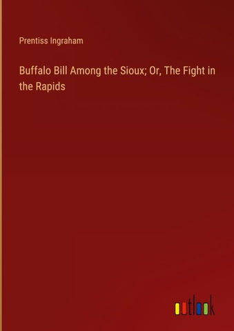 Buffalo Bill Among the Sioux; Or, The Fight in the Rapids