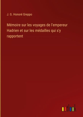 Mémoire sur les voyages de l'empereur Hadrien et sur les médailles qui s'y rapportent