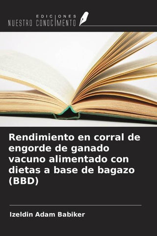 Rendimiento en corral de engorde de ganado vacuno alimentado con dietas a base de bagazo (BBD)