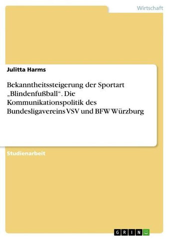 Bekanntheitssteigerung der Sportart ¿Blindenfußball¿. Die  Kommunikationspolitik des Bundesligavereins VSV und BFW Würzburg