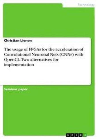 The usage of FPGAs for the acceleration of Convolutional Neuronal Nets (CNNs) with OpenCL. Two alternatives for implementation