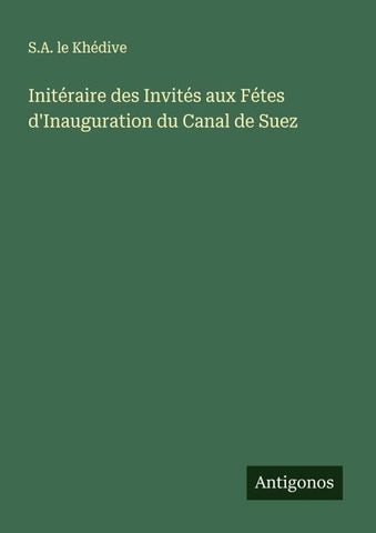 Initéraire des Invités aux Fétes d'Inauguration du Canal de Suez