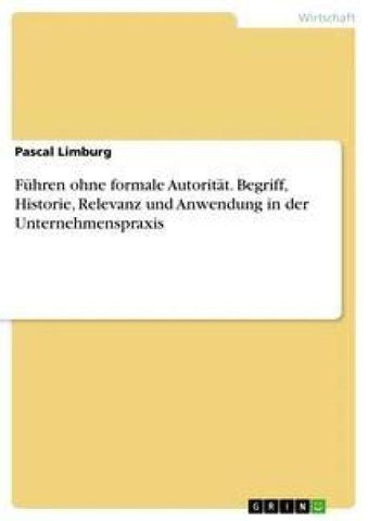 Führen ohne formale Autorität. Begriff, Historie, Relevanz und Anwendung in der Unternehmenspraxis