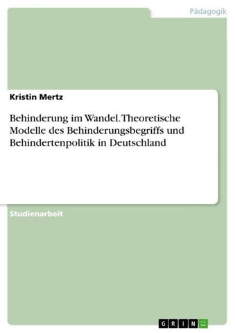 Behinderung im Wandel. Theoretische Modelle des Behinderungsbegriffs und Behindertenpolitik in Deutschland