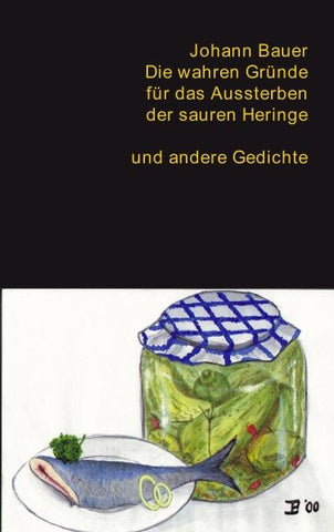 Die wahren Gründe für das Aussterben der sauren Heringe und andere Gedichte