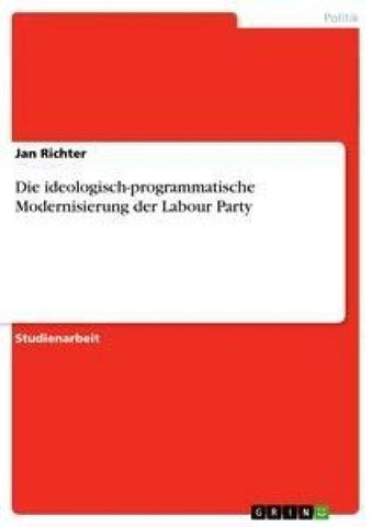 Die ideologisch-programmatische Modernisierung der Labour Party