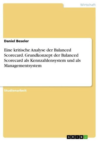 Eine kritische Analyse der Balanced Scorecard. Grundkonzept der Balanced Scorecard als Kennzahlensystem und als Managementsystem