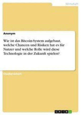 Wie ist das Bitcoin-System aufgebaut, welche Chancen und Risiken hat es für Nutzer und welche Rolle wird diese Technologie in der Zukunft spielen?