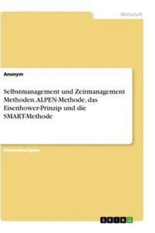 Selbstmanagement und Zeitmanagement Methoden. ALPEN-Methode, das Eisenhower-Prinzip und die SMART-Methode