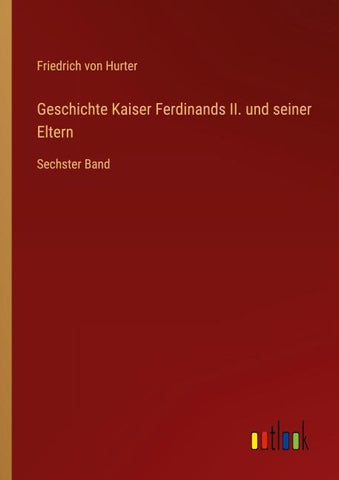 Geschichte Kaiser Ferdinands II. und seiner Eltern