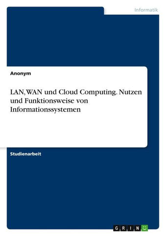 LAN, WAN und Cloud Computing. Nutzen und Funktionsweise von Informationssystemen