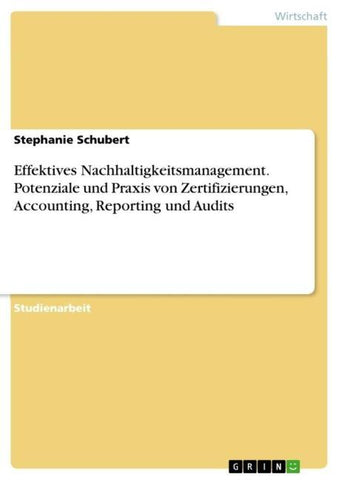 Effektives Nachhaltigkeitsmanagement. Potenziale und Praxis von Zertifizierungen, Accounting, Reporting und Audits
