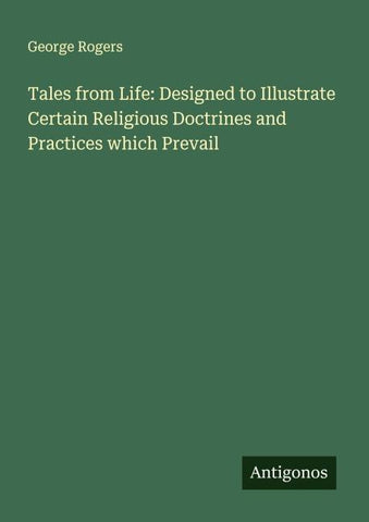 Tales from Life: Designed to Illustrate Certain Religious Doctrines and Practices which Prevail