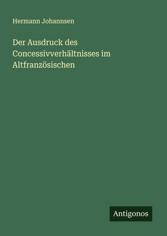 Der Ausdruck des Concessivverhältnisses im Altfranzösischen