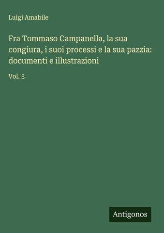 Fra Tommaso Campanella, la sua congiura, i suoi processi e la sua pazzia: documenti e illustrazioni