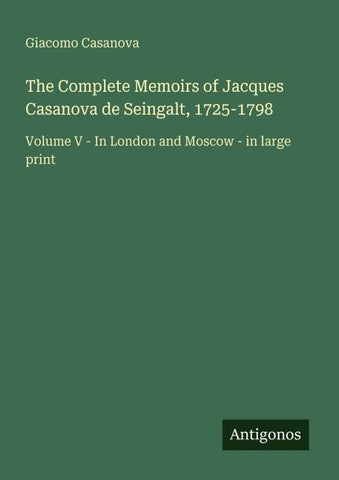The Complete Memoirs of Jacques Casanova de Seingalt, 1725-1798