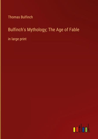 Bulfinch's Mythology; The Age of Fable
