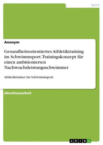 Gesundheitsorientiertes Athletiktraining im Schwimmsport. Trainingskonzept für einen ambitionierten Nachwuchsleistungsschwimmer