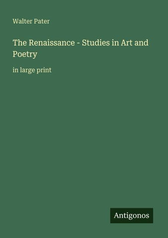The Renaissance - Studies in Art and Poetry